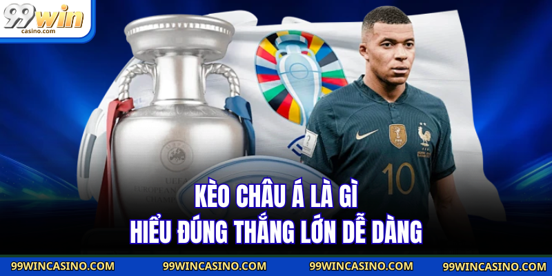 Kèo Châu Á Là Gì - Hiểu Đúng Thắng Lớn Dễ Dàng